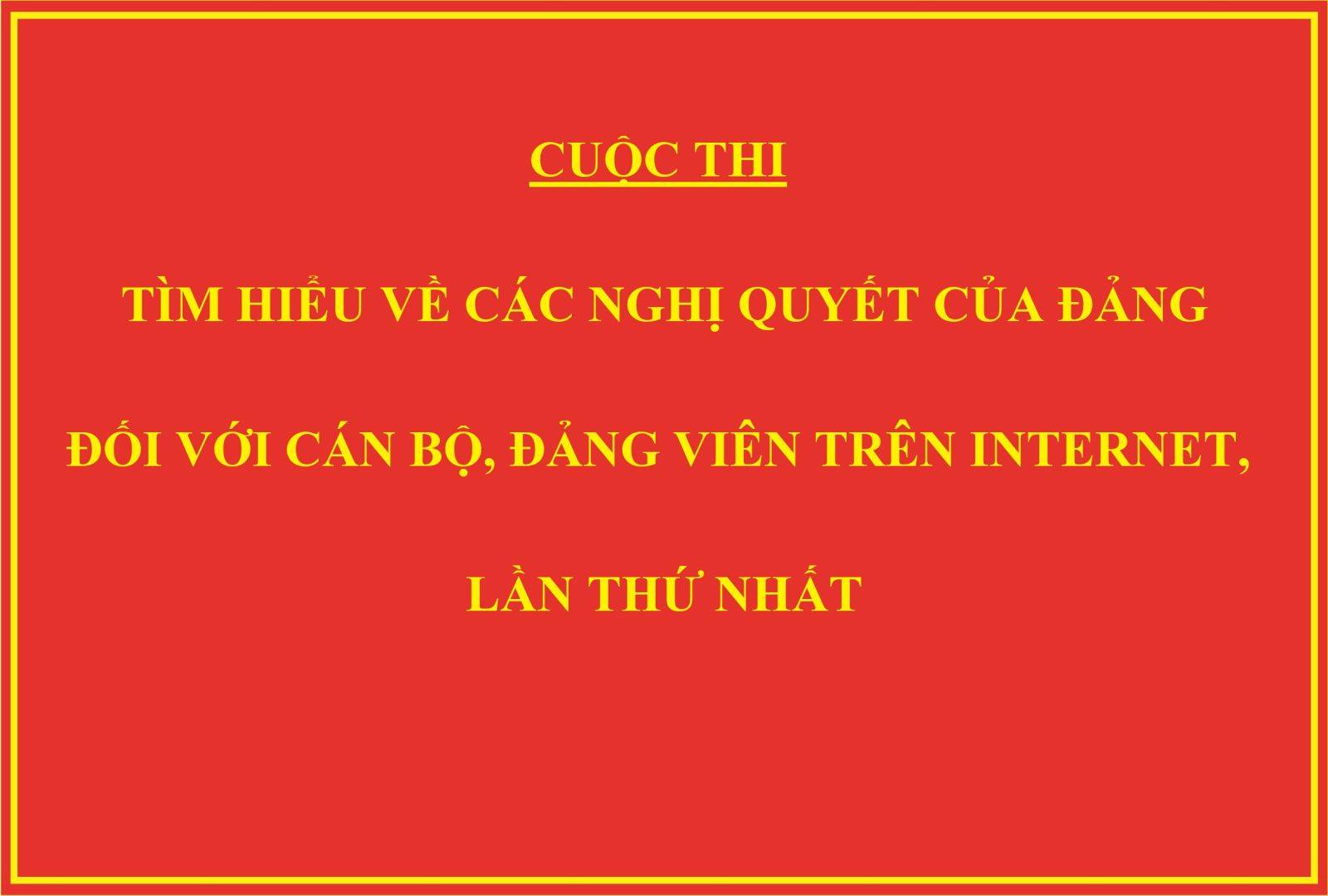 CUỘC THI TÌM HIỂU NGHỊ QUYẾT CỦA ĐẢNG TRÊN INTERNET – LẦN THỨ NHẤT